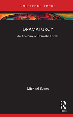 Dramaturgy: An Anatomy of Dramatic Forms - Evans, Michael