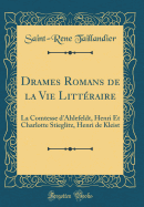 Drames Romans de La Vie Litteraire: La Comtesse D'Ahlefeldt, Henri Et Charlotte Stieglitz, Henri de Kleist (Classic Reprint)