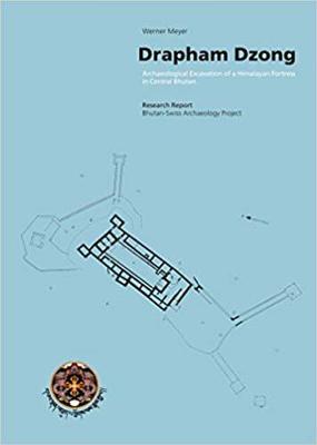 Drapham Dzong: Archaeological Excavation of a Himalayan Fortress In Central Bhutan - Meyer, Werner
