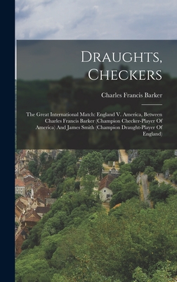 Draughts, Checkers: The Great International Match: England V. America, Between Charles Francis Barker (champion Checker-player Of America) And James Smith (champion Draught-player Of England) - Barker, Charles Francis