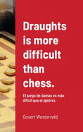 Draughts is more difficult than chess.: El juego de damas es ms dif?cil que el ajedrez.