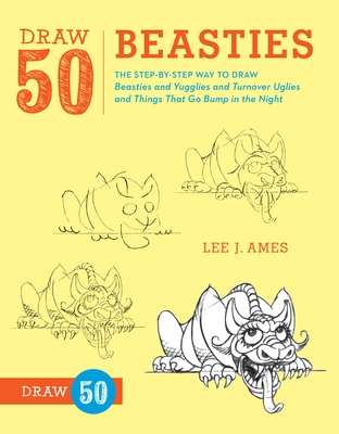 Draw 50 Beasties: The Step-By-Step Way to Draw 50 Beasties and Yugglies and Turnover Uglies and Things That Go Bump in the Night - Ames, Lee J