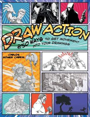 Draw Action: 250 Ways to Get Movement into Your Drawings - Cabral, Carlos Gomes