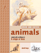 Draw and Sketch Animals: Sketch with Confidence in 6 Steps or Less - Boys, David