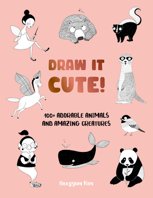 Draw It Cute!: 100+ Adorable Animals and Amazing Creatures - Kim, Heegyum