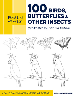 Draw Like an Artist: 100 Birds, Butterflies, and Other Insects: Step-By-Step Realistic Line Drawing - A Sourcebook for Aspiring Artists and Designers - Washburn, Melissa