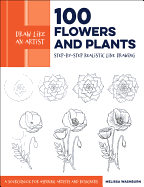 Draw Like an Artist: 100 Flowers and Plants: Step-By-Step Realistic Line Drawing * a Sourcebook for Aspiring Artists and Designersvolume 2