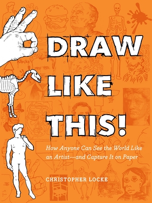 Draw Like This!: How Anyone Can See the World Like an Artist--And Capture It on Paper - Locke, Christopher