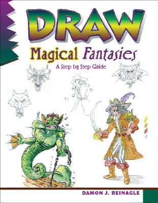Draw Magical Fantasies: A Step-By-Step Guide - Reinagle, Damon