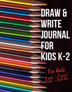 Draw & Write Journal for Kids K-2: Early Creative Kids Composition Notebook with Illustration Space and Dotted Midline Draw and Write journal for kids K-2