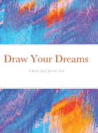 Draw Your Dreams: A Sketch Book Just For You