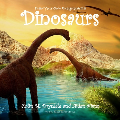 Draw Your Own Encyclopaedia Dinosaurs - Drysdale, Colin M, and Airns, Aidan