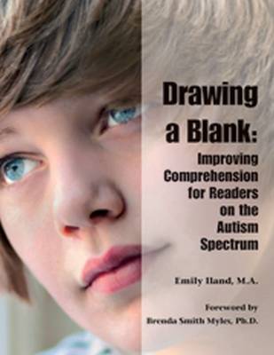Drawing a Blank: Improving Comprehension for Readers on the Autism Spectrum - Iland, Ma Emily, and Myles, Brenda Smith, PhD (Foreword by)