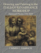 Drawing and Painting in the Italian Renaissance Workshop: Theory and Practice, 1300-1600