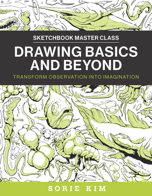 Drawing Basics and Beyond: Transform Observation Into Imagination - Kim, Sorie