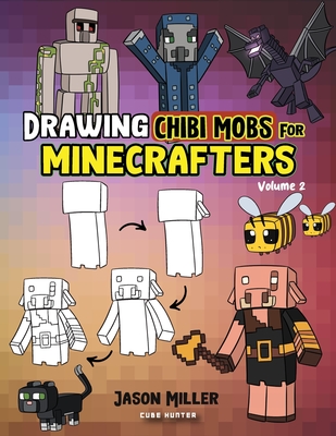Drawing Chibi Mobs for Minecrafters: A Step-by-Step Guide Volume 2 - Miller, Jason, and Cube Hunter