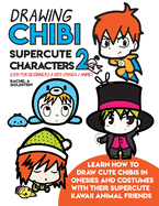 Drawing Chibi Supercute Characters 2 Easy for Beginners & Kids (Manga / Anime): Learn How to Draw Cute Chibis in Onesies and Costumes with Their Supercute Kawaii Animal Friends
