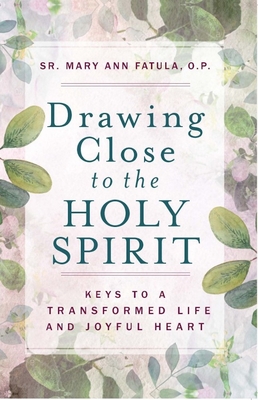 Drawing Close to the Holy Spirit: Keys to a Transformed Life and Joyful Heart - Fatula, Mary Ann