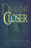 Drawing Closer: A Step-By-Step Guide to Intimacy with God