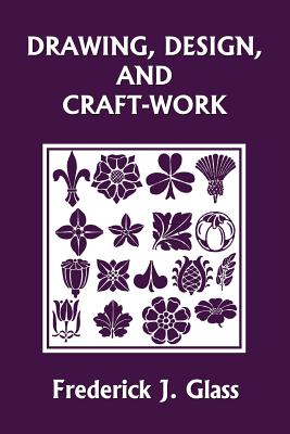 Drawing, Design, and Craft-Work (Yesterday's Classics) - Glass, Frederick J