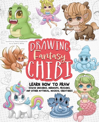 Drawing Fantasy Chibi: Learn How to Draw Kawaii Unicorns, Mermaids, Dragons, and Other Mythical, Magical Creatures! (How to Draw Books) - White, Sarah E (Text by)