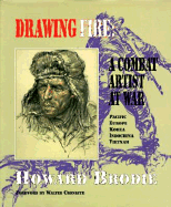 Drawing Fire: A Combat Artist at War: Pacific, Europe, Korea, Indochina, Vietnam - Brodie, Howard