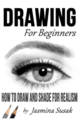 Drawing for Beginners: How to Draw and Shade for Realism - Susak, Jasmina