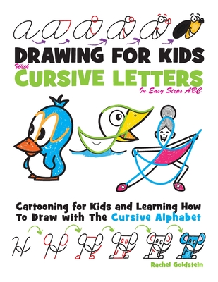 Drawing for Kids with Cursive Letters in Easy Steps ABC: Cartooning for Kids and Learning How to Draw with the Cursive Alphabet - Goldstein, Rachel a