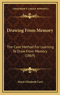 Drawing from Memory: The Cave Method for Learning to Draw from Memory (1869)