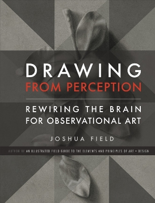 Drawing from Perception: Rewiring the Brain for Observational Art - Field, Joshua
