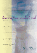 Drawing from Wisdom's Well: Stories, Celebrations, and Explorations of Courageous Women of Faith