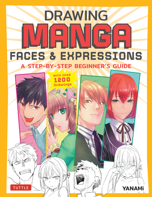 Drawing Manga Faces & Expressions: A Step-By-Step Beginner's Guide (with Over 1,200 Drawings) - Yanami