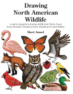 Drawing North American Wildlife: A Step by Step Guide to Drawing Wildlife from Prairie, Desert, Rocky Mountain, Deciduous Forest, Wetland and Coastal Habitats.