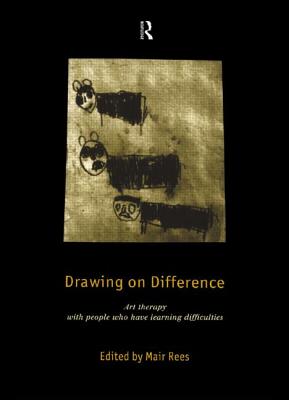 Drawing on Difference: Art Therapy with People who have Learning Difficulties - Rees, Mair (Editor)