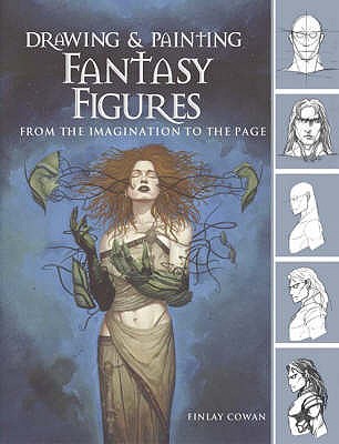 Drawing & Painting Fantasy Figures: From the Imagination to the Page - Cowan, Finlay