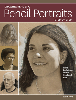 Drawing Realistic Pencil Portraits Step by Step: Basic Techniques for the Head and Face - Maas, Justin