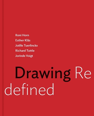 Drawing Redefined: Roni Horn, Esther Kls, Jolle Tuerlinckx, Richard Tuttle and Jorinde Voigt - Gross, Jennifer R, Ms. (Editor), and Butler, Cornelia H (Contributions by), and Chaffee, Cathleen (Contributions by)