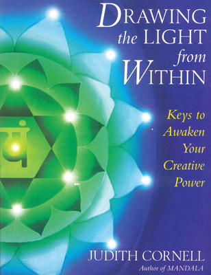 Drawing the Light from Within: Keys to Awaken Your Creative Power - Cornell, Judith, PH D
