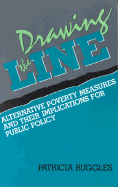 Drawing the Line: Alternative Poverty Measures and Their Implications for Public Policy - Ruggles, Patricia, and Gorham, William (Foreword by)