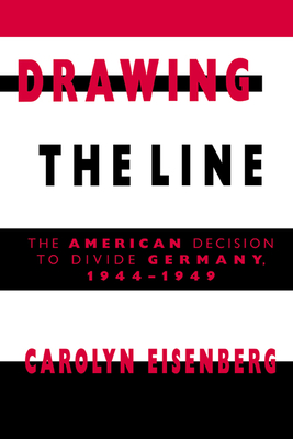 Drawing the Line: The American Decision to Divide Germany, 1944-1949 - Eisenberg, Carolyn Woods