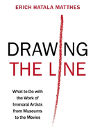 Drawing the Line: What to Do with the Work of Immoral Artists from Museums to the Movies