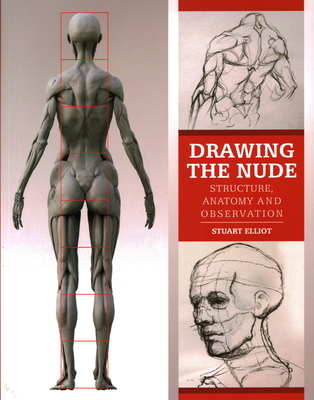 Drawing the Nude: Structure, Anatomy and Observation - Elliot, Stuart