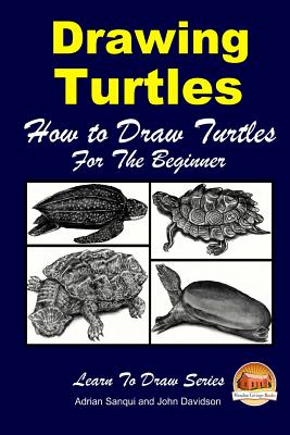 Drawing Turtles - How to Draw Turtles For the Beginner - Davidson, John, and Mendon Cottage Books (Editor), and Sanqui, Adrian