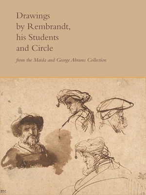 Drawings by Rembrandt, His Students, and Circle from the Maida and George Abrams Collection - Sutton, Peter C., and Robinson, William W. (Contributions by)