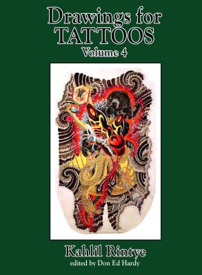 Drawings for Tattoos Volume 4: Kahlil Rintye - Rintye, Kahlil, and Ed Hardy, Don (Editor)
