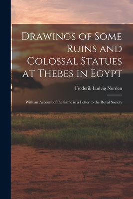 Drawings of Some Ruins and Colossal Statues at Thebes in Egypt: With an Account of the Same in a Letter to the Royal Society - Norden, Frederik Ludvig