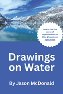 Drawings On Water: How to ride the waves of impermanence to bliss & happiness right now!