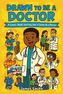 Drawn To Be A Doctor: A Comic-Style Journey Into A Career As A Doctor