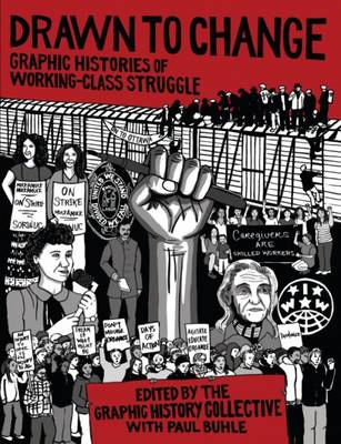 Drawn to Change: Graphic Histories of Working-Class Struggle - Graphic History Collective, and Buhle, Paul