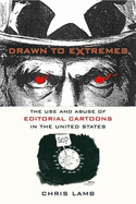 Drawn to Extremes: The Use and Abuse of Editorial Cartoons in the United States